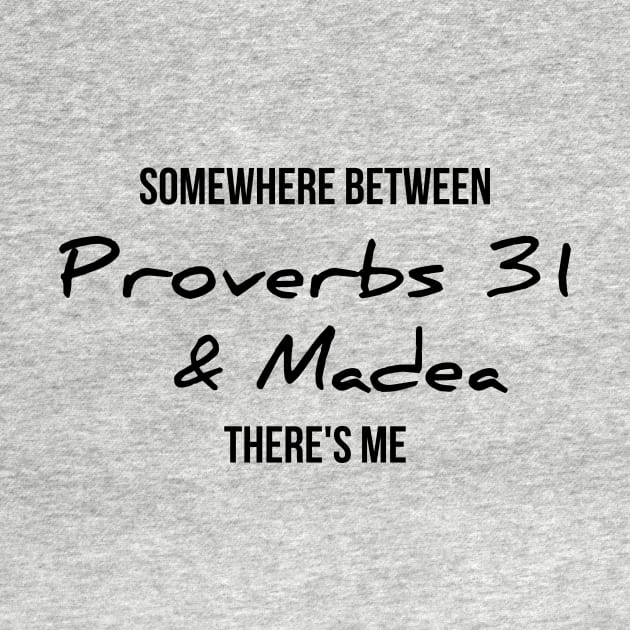 Somewhere between proverbs 31 and madea there's me funny t-shirt by RedYolk